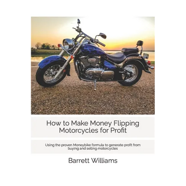 How to Make Money Flipping Motorcycles for Profit: Using the proven Moneybike formula to generate profit from buying and selling motorcycles