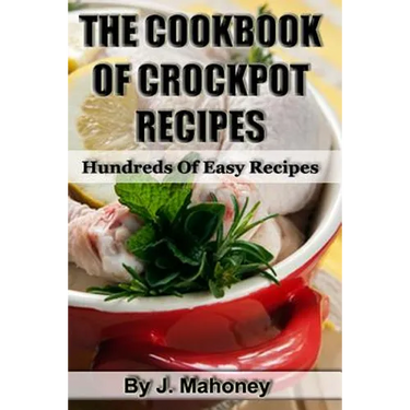 The Cook Book Of Crock Pot Recipes: Easy Crock Pot Recipes In Many Catagories