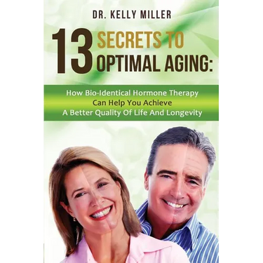13 Secrets to Optimal Aging: How Bio-Identical Hormone Therapy Can Help You Achieve a Better Quality of Life and Longevity