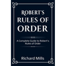 Robert's Rules of Order: A Complete Guide to Robert's Rules of Order