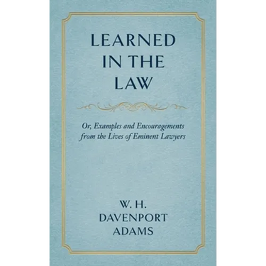Learned in the Law (1882): Or Examples and Encouragements from the Lives of Eminent Lawyers