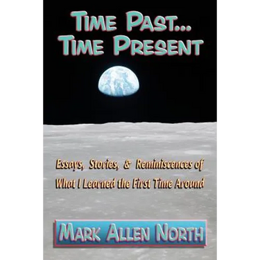Time Past . . . Time Present: Essays, Stories, & Reminiscences of What I Learned the First Time Around