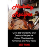 Holiday Recipes: Over 250 Wonderful and Delicious Recipes for Easter, Thanksgiving, Christmas and New Years