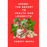 Herbs: The secret to health and longevity: Unlocking Nature's Pharmacy for a Vibrant Life
