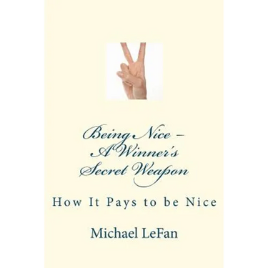 Being Nice - A Winner's Secret Weapon: How It Pays to be Nice