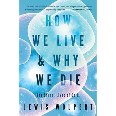 How We Live and Why We Die: The Secret Lives of Cells