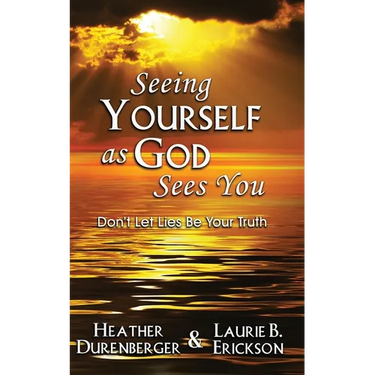 Seeing Yourself as God Sees You: Don't Let Lies Be Your Truth