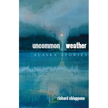 Uncommon Weather: Alaska Stories