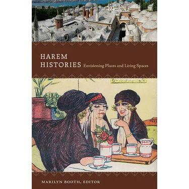 Harem Histories: Envisioning Places and Living Spaces