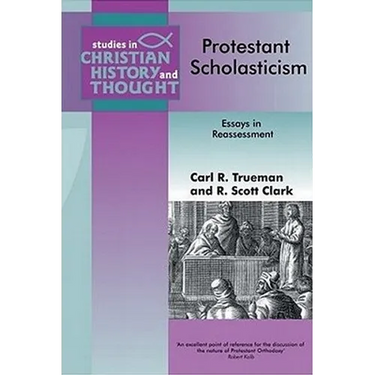 Protestant Scholasticism: Essays in Reassessment