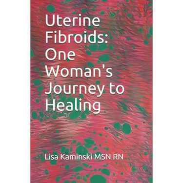 Uterine Fibroids: One Woman's Journey to Healing