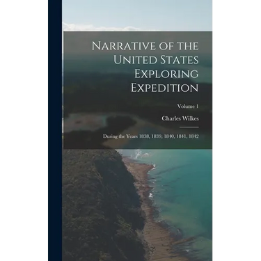 Narrative of the United States Exploring Expedition: During the Years 1838, 1839, 1840, 1841, 1842; Volume 1