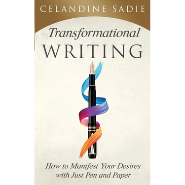 Transformational Writing: How To Manifest Your Desires With Just Pen And Paper