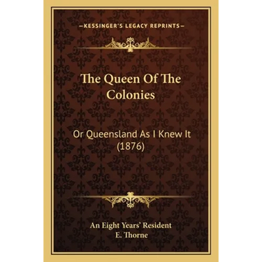 The Queen Of The Colonies: Or Queensland As I Knew It (1876)