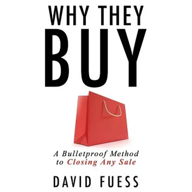 Why They Buy: A Bulletproof Method to Closing Any Sale