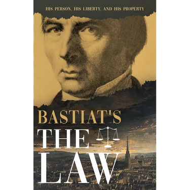 Bastiat's the Law: His Person, His Liberty, and His Property