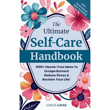 The Ultimate Self-Care Handbook: 1000+ Hassle-Free Ideas to Escape Burnout, Reduce Stress, and Reclaim Your Life