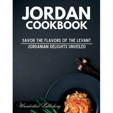 Jordan cookbook: Savor the Flavors of the Levant: Jordanian Delights Unveiled