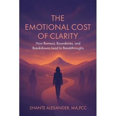 The Emotional Cost of Clarity: How Burnout, Boundaries, and Breakdowns Lead to Breakthroughs