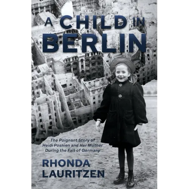 A Child in Berlin: The Poignant Story of Heidi Posnien and Her Mother During the Fall of Germany