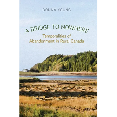 A Bridge to Nowhere: Temporalities to Abandonment in Rural Canada