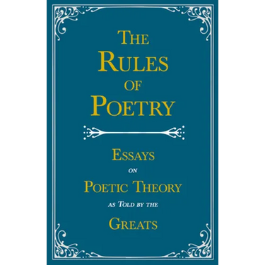 The Rules of Poetry - Essays on Poetic Theory as Told by the Greats