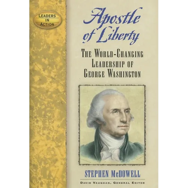 Apostle of Liberty: The World-Changing Leadership of George Washington