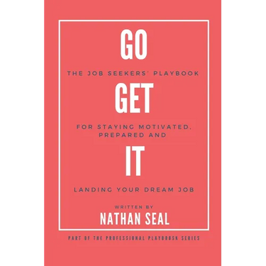 Go Get It: The Job Seekers' Playbook for Staying Motivated, Prepared and Landing Your Dream Job: Resumes, Cover Letters, Job Search Strategies, Salary