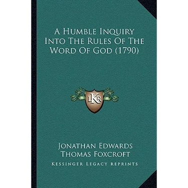 A Humble Inquiry Into The Rules Of The Word Of God (1790)