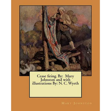 Cease firing. By: Mary Johnston and with illustrations By: N. C. Wyeth