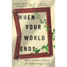 When Your World Ends: God's Creative Process for Rebuilding a Life
