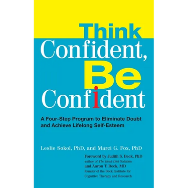 Think Confident, Be Confident: A Four-Step Program to Eliminate Doubt and Achieve Lifelong Self-Esteem