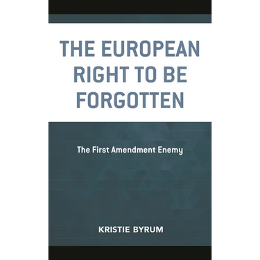 The European Right to Be Forgotten: The First Amendment Enemy