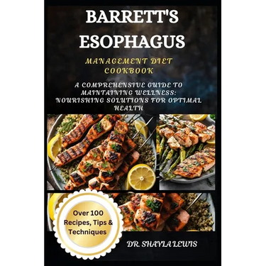 Barrett's Esophagus Management Diet Cookbook: A Comprehensive Guide to Maintaining Wellness: Nourishing Solutions for Optimal Health