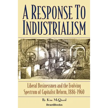 A Response to Industrialism: Liberal Businessmen and the Evolving Spectrum of Capitalist Reform