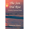 The Son Did Rise: A Book of Spiritual Poetry