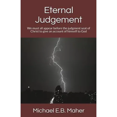 Eternal Judgement: We must all appear before the judgement seat of Christ to give an account of himself to God
