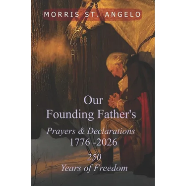 Our Founding Father's Prayers and Declarations 1776-2026: 250 Years of Freedom