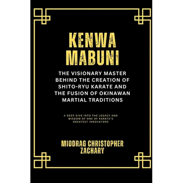 Kenwa Mabuni: The Visionary Master Behind the Creation of Shito-Ryu Karate and the Fusion of Okinawan Martial Traditions: A Deep Dive into the Legacy