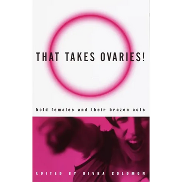 That Takes Ovaries!: Bold Females and Their Brazen Acts