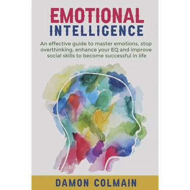 Emotional Intelligence: An effective guide to master emotions, stop overthinking, enhance your EQ and improve social skills to become successful in li