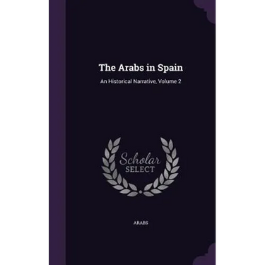 The Arabs in Spain: An Historical Narrative, Volume 2