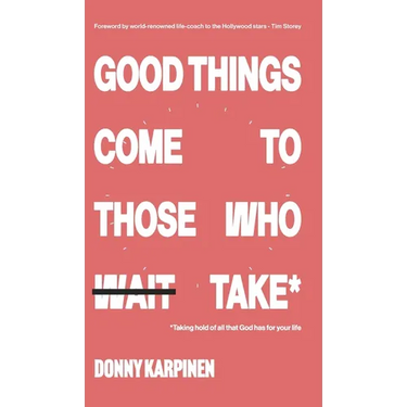 Good Things Come To Those Who Take: Taking hold of all that God has for your life.