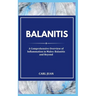 Balanitis: A Comprehensive Overview of Inflammation in Males: Balanitis and Beyond