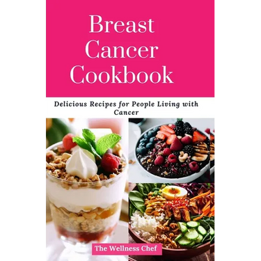 Breast Cancer Cookbook: Delicious Recipes for People Living with Cancer
