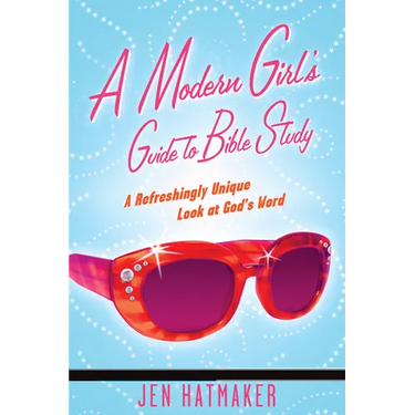 A Modern Girl's Guide to Bible Study: A Refreshingly Unique Look at God's Word