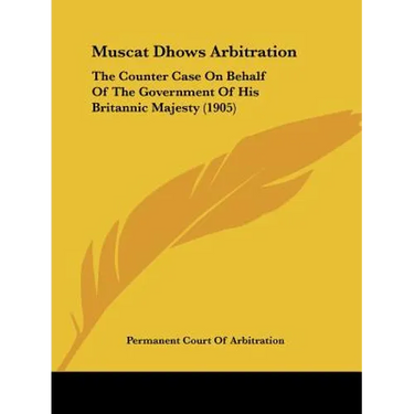 Muscat Dhows Arbitration: The Counter Case On Behalf Of The Government Of His Britannic Majesty (1905)