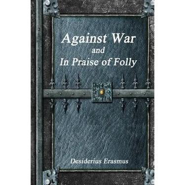 Against War and In Praise of Folly