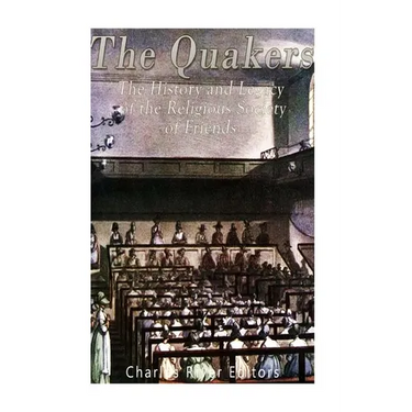 The Quakers: The History and Legacy of the Religious Society of Friends