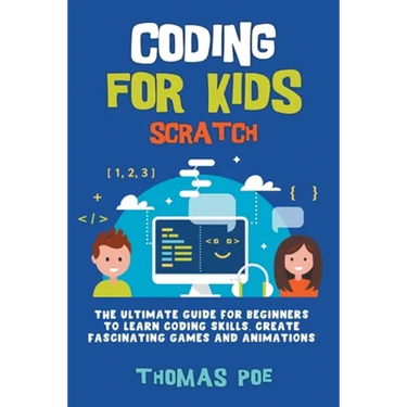 Coding for Kids Scratch: The Ultimate Guide for Beginners to Learn Coding Skills, Create Fascinating Games and Animations